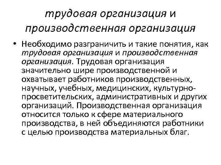 трудовая организация и производственная организация • Необходимо разграничить и такие понятия, как трудовая организация и производственная организация • Необходимо разграничить и такие понятия, как
