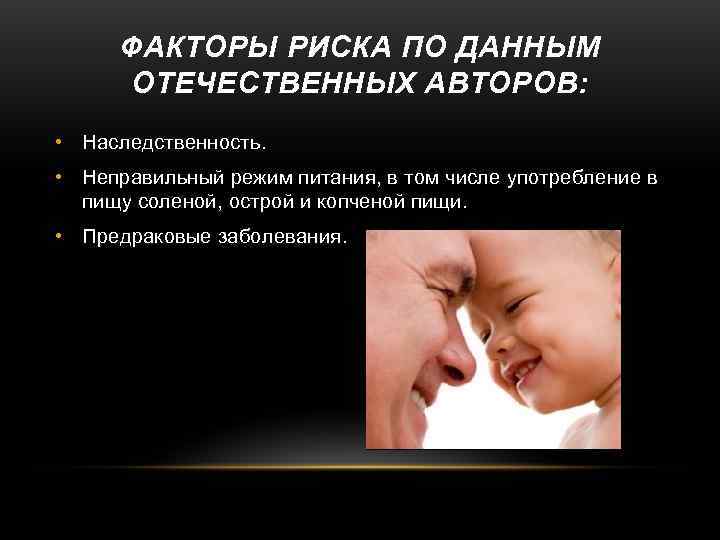  ФАКТОРЫ РИСКА ПО ДАННЫМ  ОТЕЧЕСТВЕННЫХ АВТОРОВ:  • Наследственность.  • Неправильный