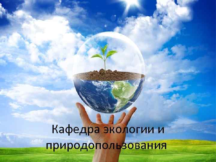  Кафедра экологии и природопользования 