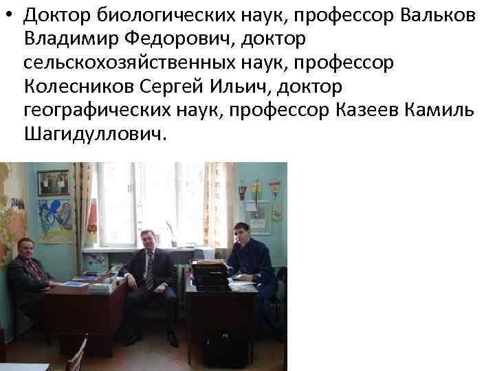  • Доктор биологических наук, профессор Вальков  Владимир Федорович, доктор  сельскохозяйственных наук,
