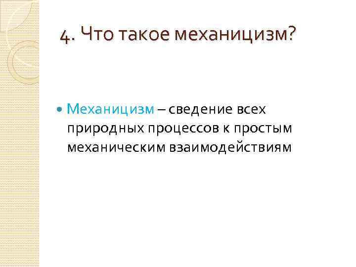 4. Что такое механицизм?  Механицизм – сведение всех природных процессов к простым механическим