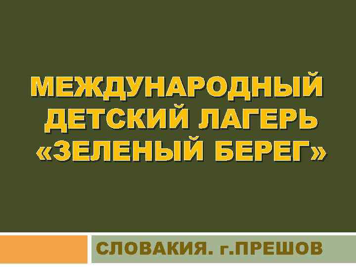 МЕЖДУНАРОДНЫЙ ДЕТСКИЙ ЛАГЕРЬ «ЗЕЛЕНЫЙ БЕРЕГ»  СЛОВАКИЯ. г. ПРЕШОВ 