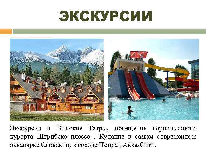    ЭКСКУРСИИ Экскурсия в Высокие Татры, посещение горнолыжного курорта Штрибске плессо. Купание