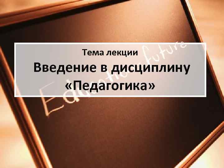  Тема лекции Введение в дисциплину «Педагогика» 