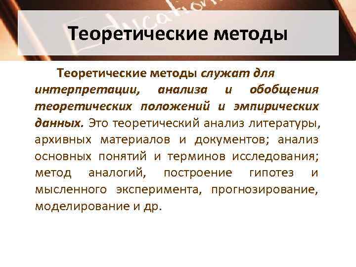  Теоретические методы служат для интерпретации, анализа и обобщения теоретических положений и эмпирических данных.