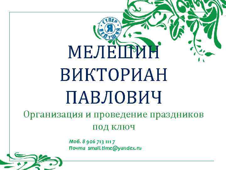 МЕЛЕШИН ВИКТОРИАН ПАВЛОВИЧ Организация и проведение праздников под МЕЛЕШИН ВИКТОРИАН ПАВЛОВИЧ Организация и проведение праздников под