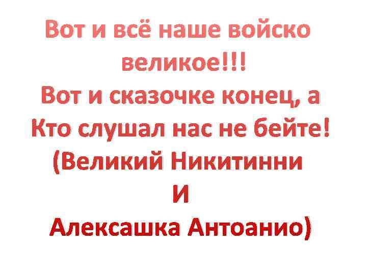  Вот и всё наше войско   великое!!! Вот и сказочке конец, а