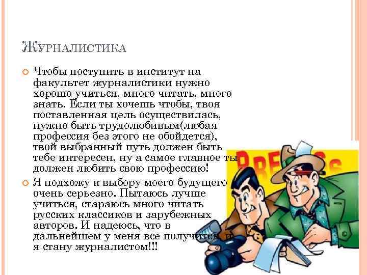 ЖУРНАЛИСТИКА Чтобы поступить в институт на факультет журналистики нужно хорошо учиться, много читать, много
