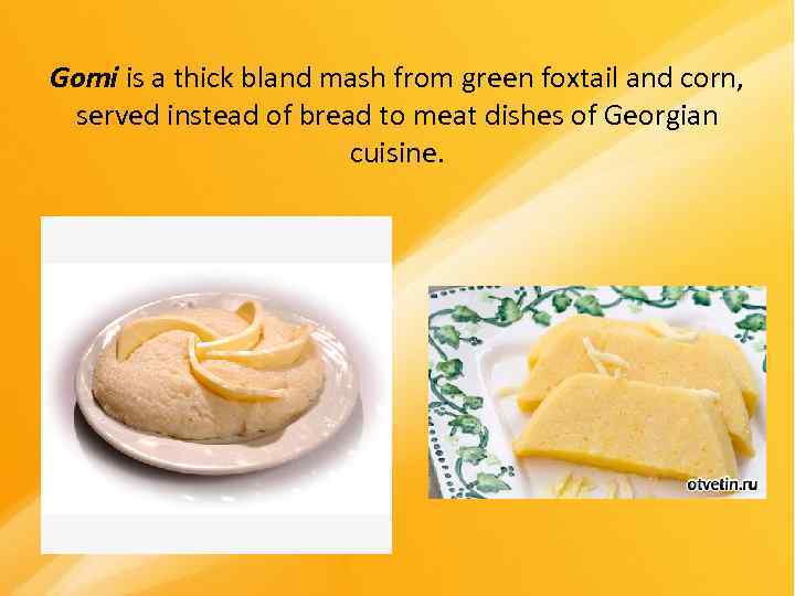 Gomi is a thick bland mash from green foxtail and corn,  served instead