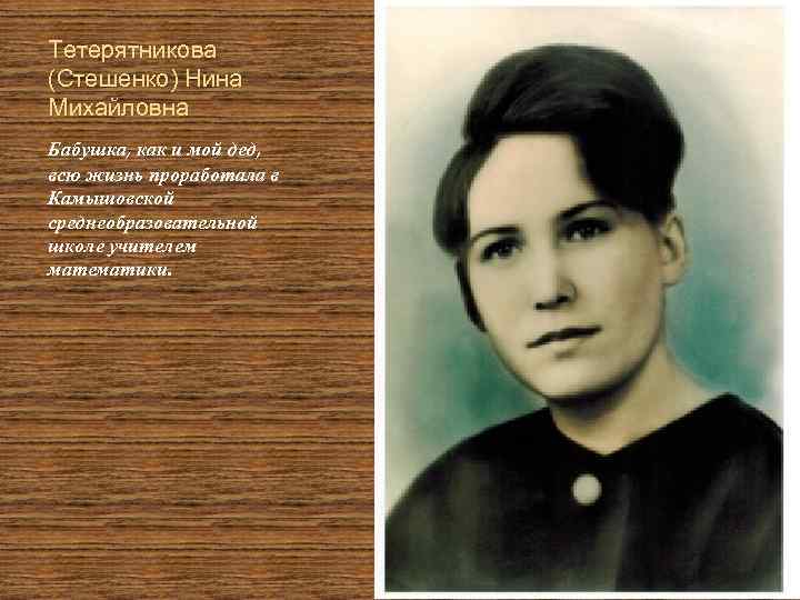 Тетерятникова (Стешенко) Нина Михайловна Бабушка, как и мой дед, всю жизнь проработала в Камышовской