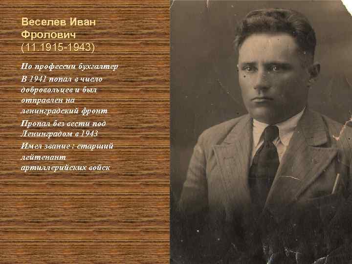 Веселев Иван Фролович (11. 1915 -1943) По профессии бухгалтер В 1941 попал в число