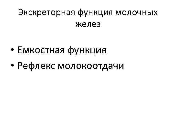  Экскреторная функция молочных   желез  • Емкостная функция • Рефлекс молокоотдачи