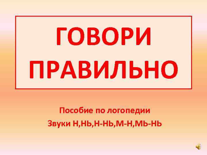  ГОВОРИ ПРАВИЛЬНО Пособие по логопедии Звуки Н, НЬ, Н-НЬ, М-Н, МЬ-НЬ 