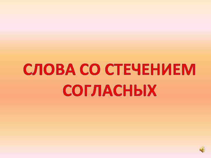 СЛОВА СО СТЕЧЕНИЕМ СОГЛАСНЫХ 