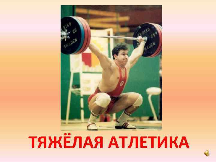 ТЯЖЁЛАЯ АТЛЕТИКА 