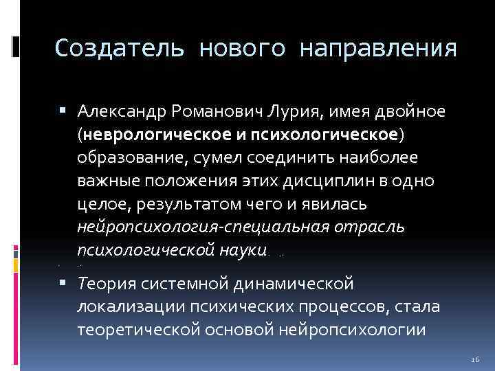 Создатель нового направления  Александр Романович Лурия, имея двойное  (неврологическое и психологическое) 