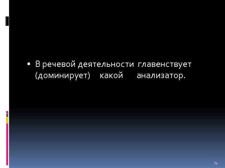  В речевой деятельности главенствует  (доминирует) какой  анализатор.    