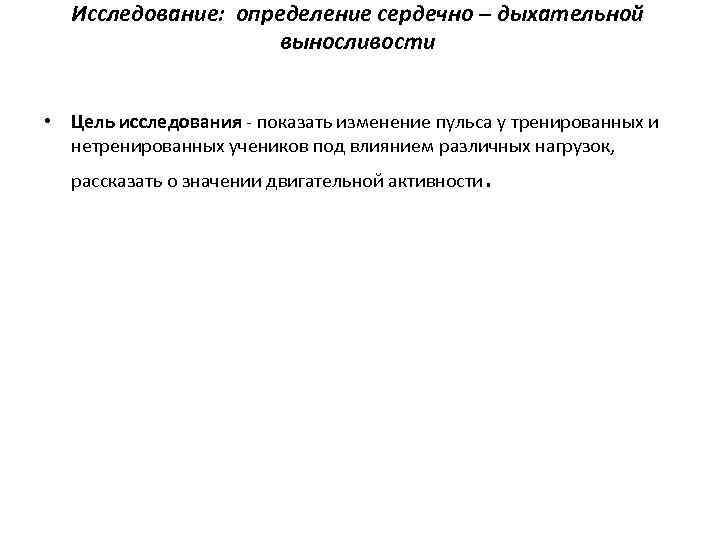  Исследование: определение сердечно – дыхательной    выносливости  • Цель исследования