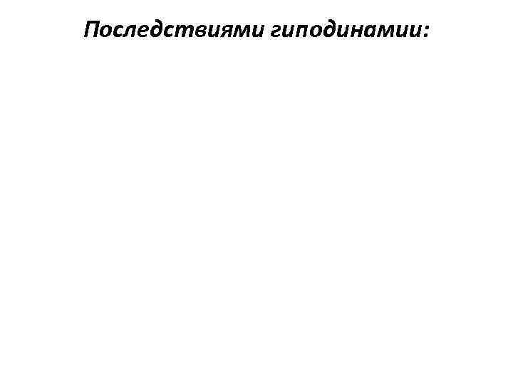 Последствиями гиподинамии: 