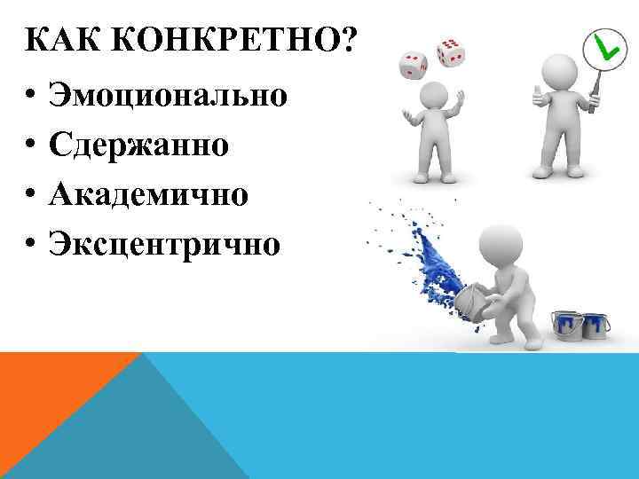  КАК КОНКРЕТНО?  •  Эмоционально •  Сдержанно •  Академично •