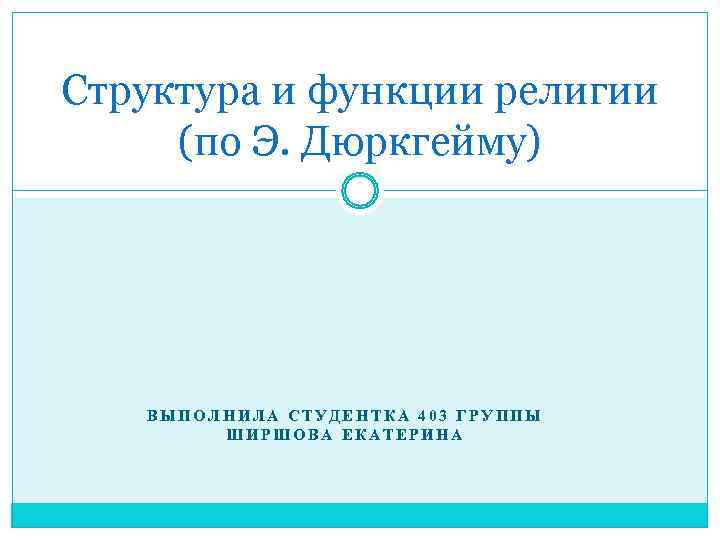 Структура и функции религии (по Э. Дюркгейму)  ВЫПОЛНИЛА СТУДЕНТКА 403 ГРУППЫ  
