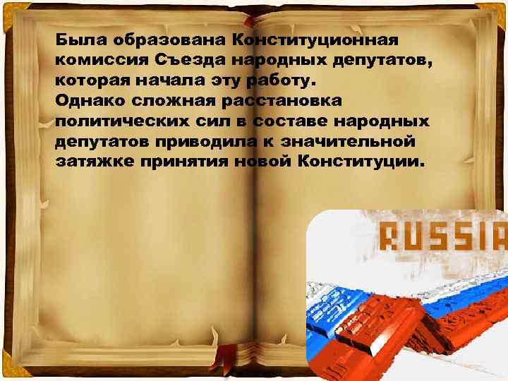 Была образована Конституционная комиссия Съезда народных депутатов, которая начала эту работу. Однако сложная расстановка