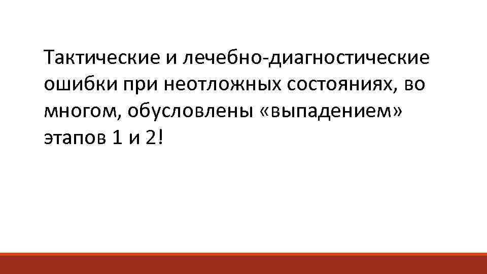 Тактические и лечебно-диагностические ошибки при неотложных состояниях, во многом, обусловлены «выпадением»  этапов 1