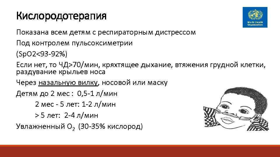 Кислородотерапия Показана всем детям с респираторным дистрессом Под контролем пульсоксиметрии (Sp. O 2<93 -92%)