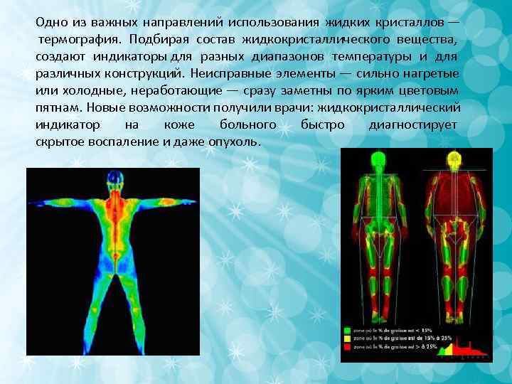 Одно из важных направлений использования жидких кристаллов — термография. Подбирая состав жидкокристаллического вещества, Одно из важных направлений использования жидких кристаллов — термография. Подбирая состав жидкокристаллического вещества,