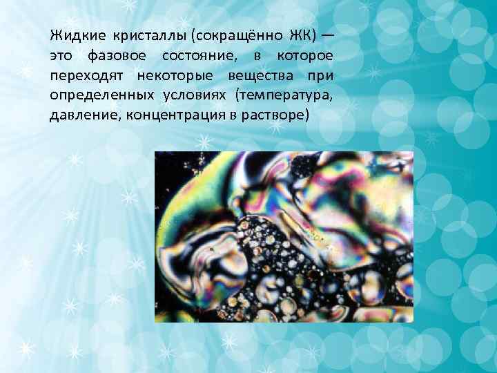 Жидкие кристаллы (сокращённо ЖК) — это фазовое состояние, в которое переходят некоторые вещества Жидкие кристаллы (сокращённо ЖК) — это фазовое состояние, в которое переходят некоторые вещества