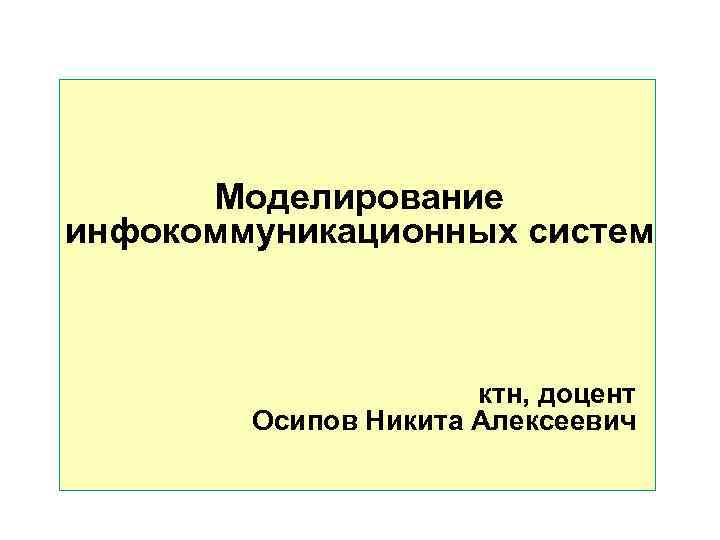 Моделирование инфокоммуникационных систем ктн, доцент Осипов Никита Моделирование инфокоммуникационных систем ктн, доцент Осипов Никита