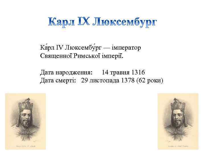 Ка рл IV Люксембу рг — імператор Священної Римської імперії.  Дата народження: 14