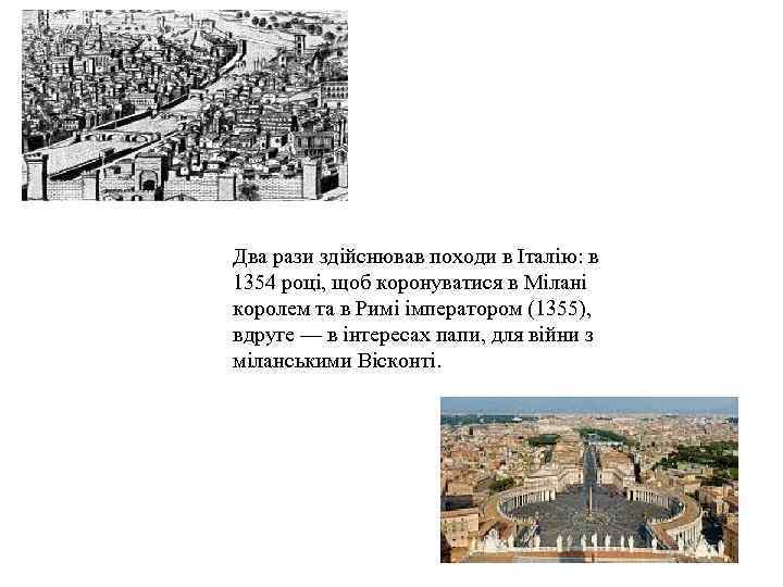 Два рази здійснював походи в Італію: в 1354 році, щоб коронуватися в Мілані королем