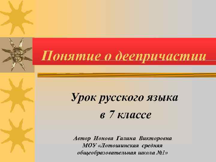 Понятие о деепричастии Урок русского языка   в 7 классе Автор Ионова Галина