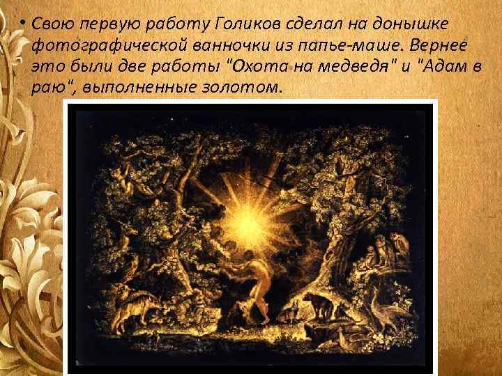  • Свою первую работу Голиков сделал на донышке  фотографической ванночки из папье-маше.