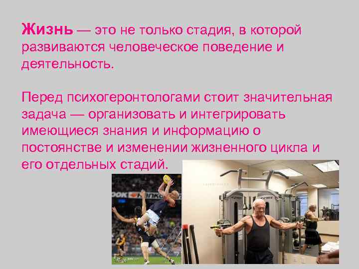 Жизнь — это не только стадия, в которой развиваются человеческое поведение и деятельность. 