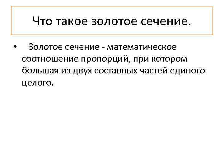   Что такое золотое сечение.  • Золотое сечение - математическое  соотношение