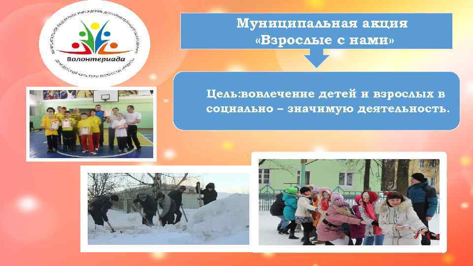   Муниципальная акция  «Взрослые с нами»  Цель: вовлечение детей и взрослых