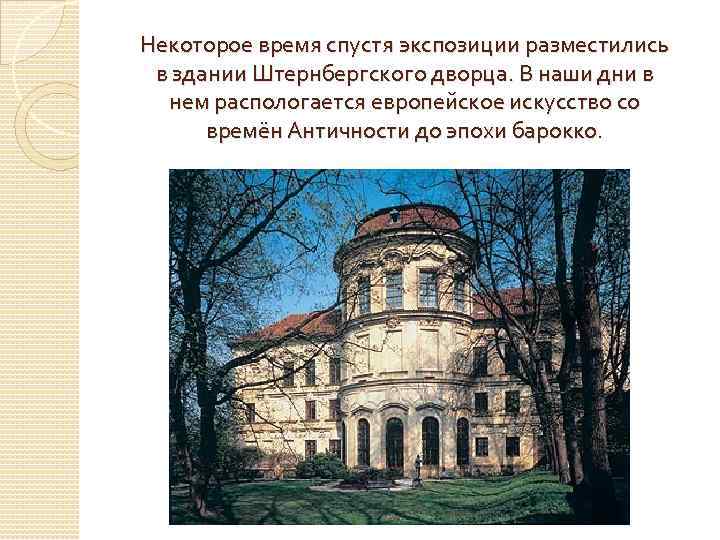 Некоторое время спустя экспозиции разместились  в здании Штернбергского дворца. В наши дни в