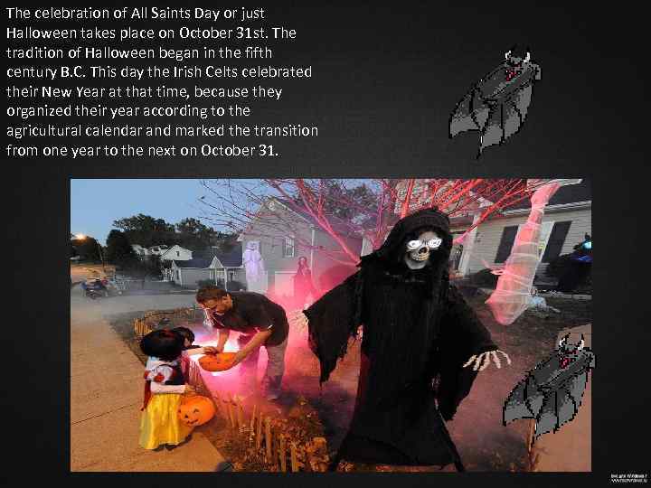 The celebration of All Saints Day or just Halloween takes place on October 31