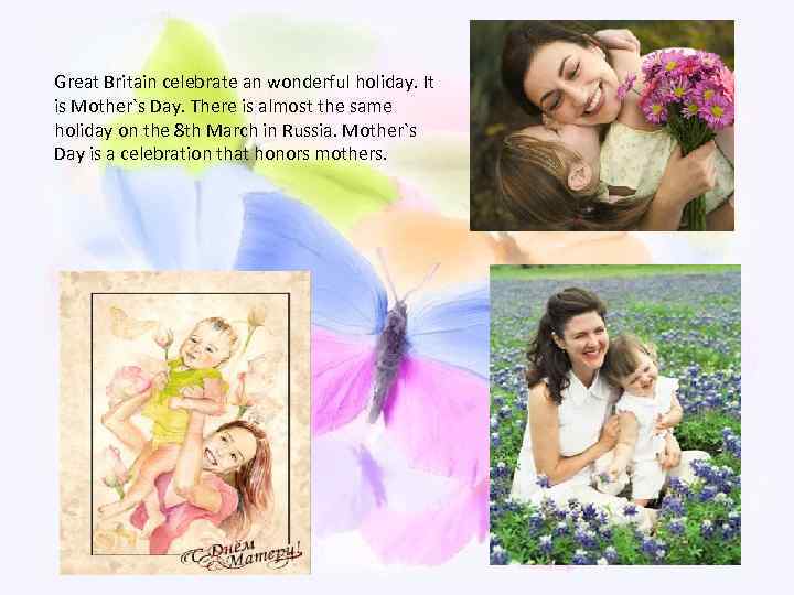 Great Britain celebrate an wonderful holiday. It is Mother`s Day. There is almost the