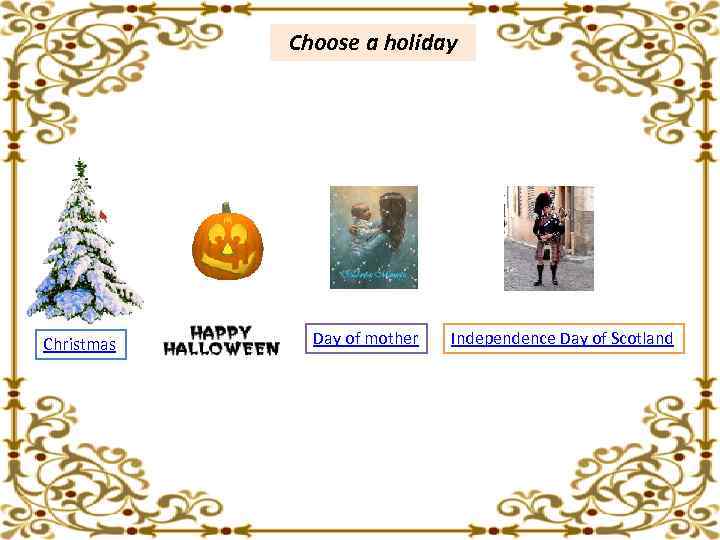   Choose a holiday Christmas Day of mother  Independence Day of Scotland