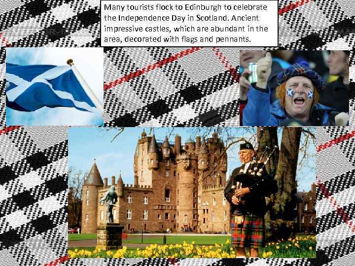 Many tourists flock to Edinburgh to celebrate the Independence Day in Scotland. Ancient impressive