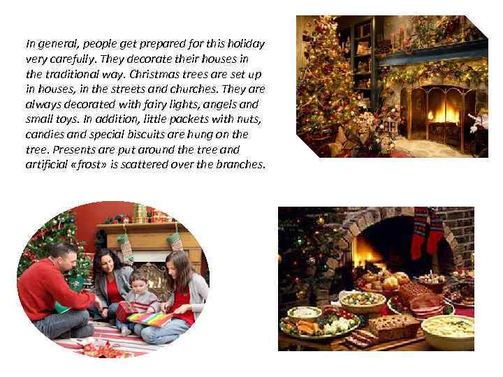 In general, people get prepared for this holiday very carefully. They decorate their houses