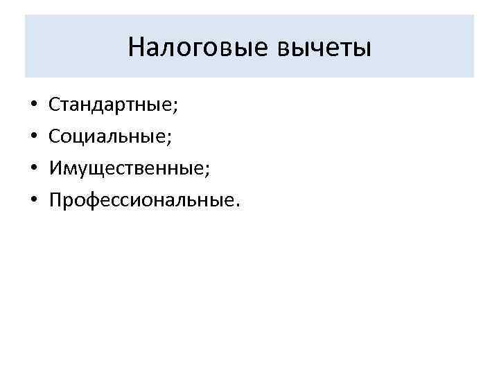    Налоговые вычеты •  Стандартные;  •  Социальные;  •