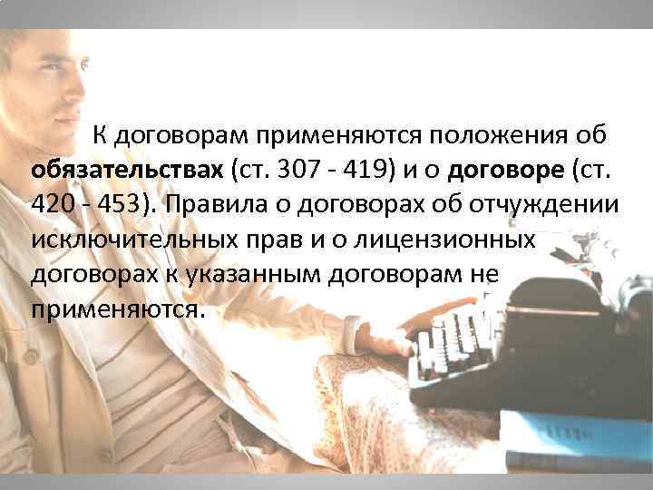      К договорам применяются положения об   обязательствах (ст.