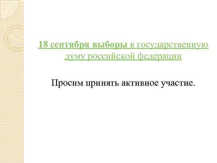 18 сентября выборы в государственную  думу российской федерации  Просим принять активное участие.