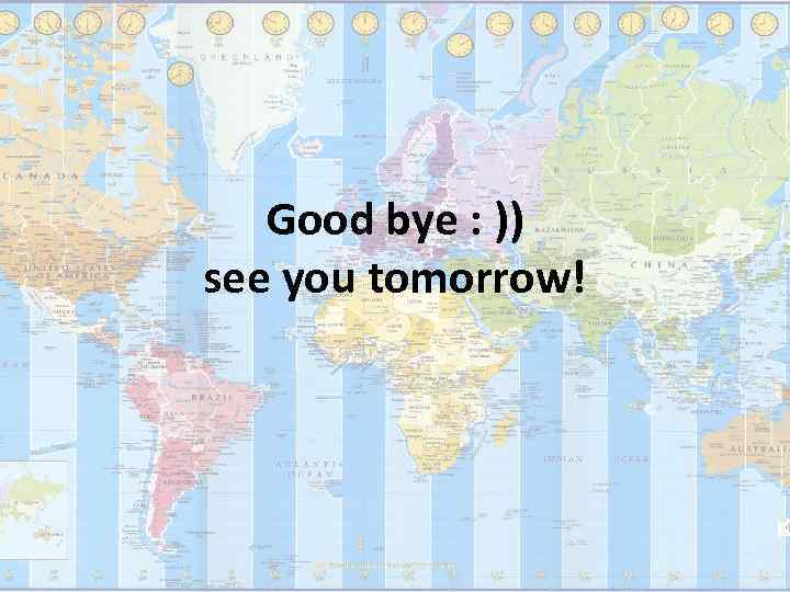   Good bye : )) see you tomorrow! 
