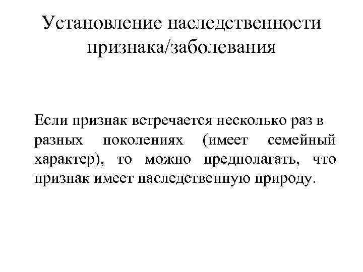 Установление наследственности признака/заболевания  Если признак встречается несколько раз в разных поколениях (имеет семейный