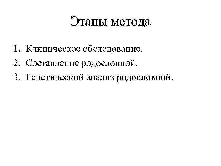   Этапы метода 1. Клиническое обследование. 2. Составление родословной. 3. Генетический анализ родословной.